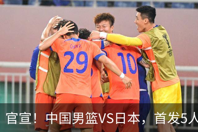 官宣！中国男篮VS日本，首发5人出炉！2大前锋李弘权、赵嘉义复出